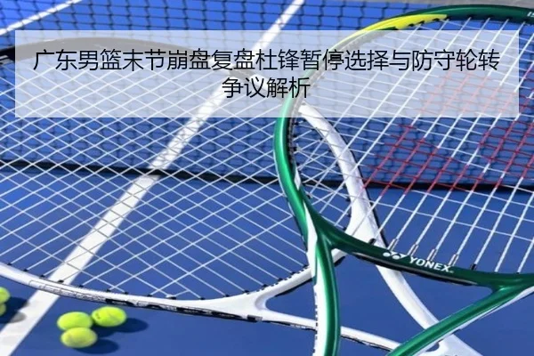 广东男篮末节崩盘复盘杜锋暂停选择与防守轮转争议解析